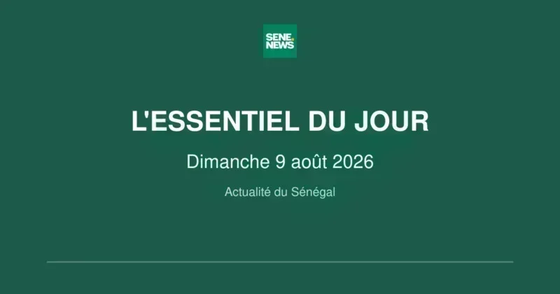 Actualité Sénégal : les principaux événements du dimanche 9 août 2026 Actualité Sénégal : les principaux événements du dimanche 9 août 2026