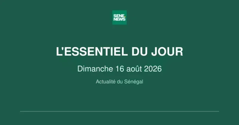 Les événements majeurs au Sénégal ce dimanche 16 août 2026